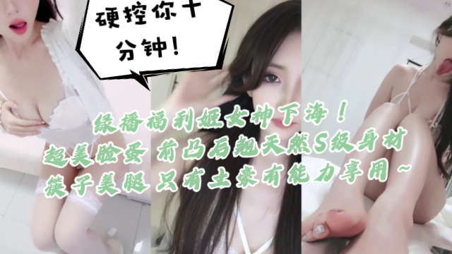 绿播福利姬下海！硬控十分钟巨乳翘臀，极品脸蛋内射盛宴